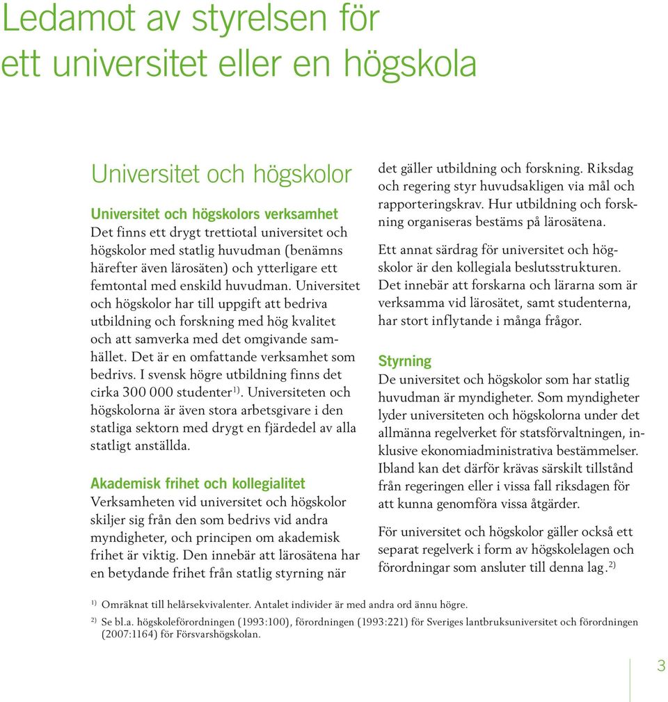 Universitet och högskolor har till uppgift att bedriva utbildning och forskning med hög kvalitet och att samverka med det omgivande samhället. Det är en omfattande verksamhet som bedrivs.
