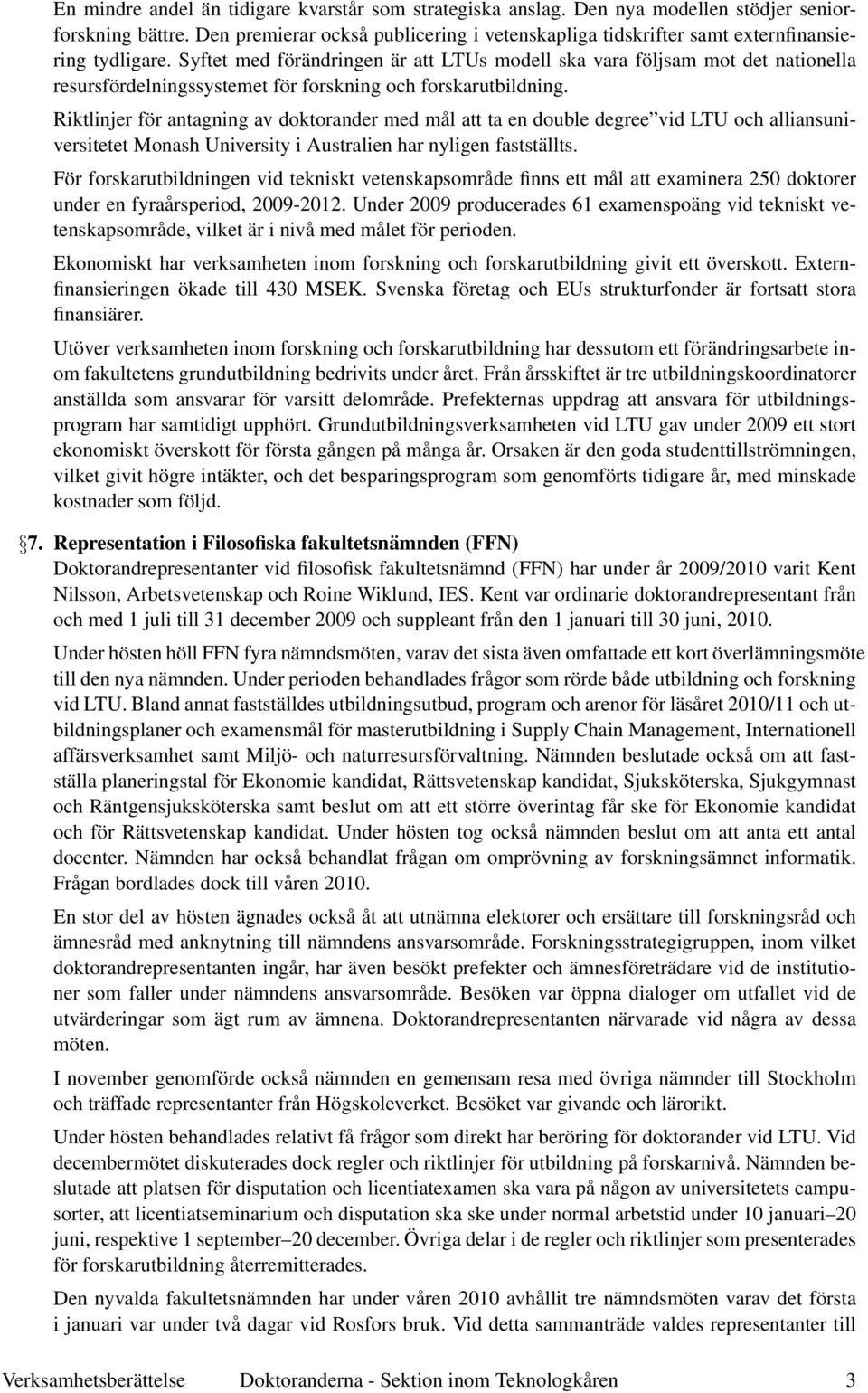 Syftet med förändringen är att LTUs modell ska vara följsam mot det nationella resursfördelningssystemet för forskning och forskarutbildning.