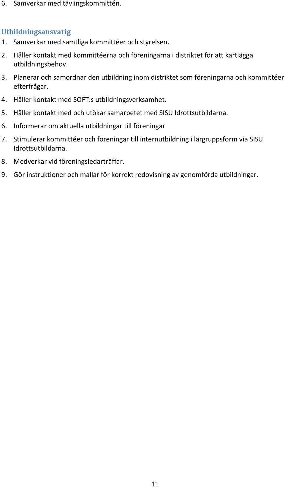 Planerar och samordnar den utbildning inom distriktet som föreningarna och kommittéer efterfrågar. 4. Håller kontakt med SOFT:s utbildningsverksamhet. 5.