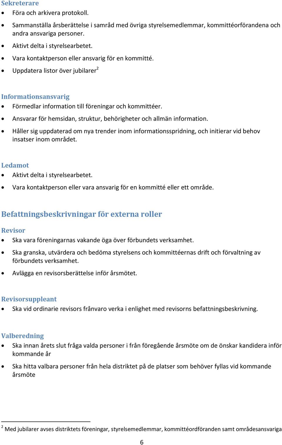 Ansvarar för hemsidan, struktur, behörigheter och allmän information. Håller sig uppdaterad om nya trender inom informationsspridning, och initierar vid behov insatser inom området.