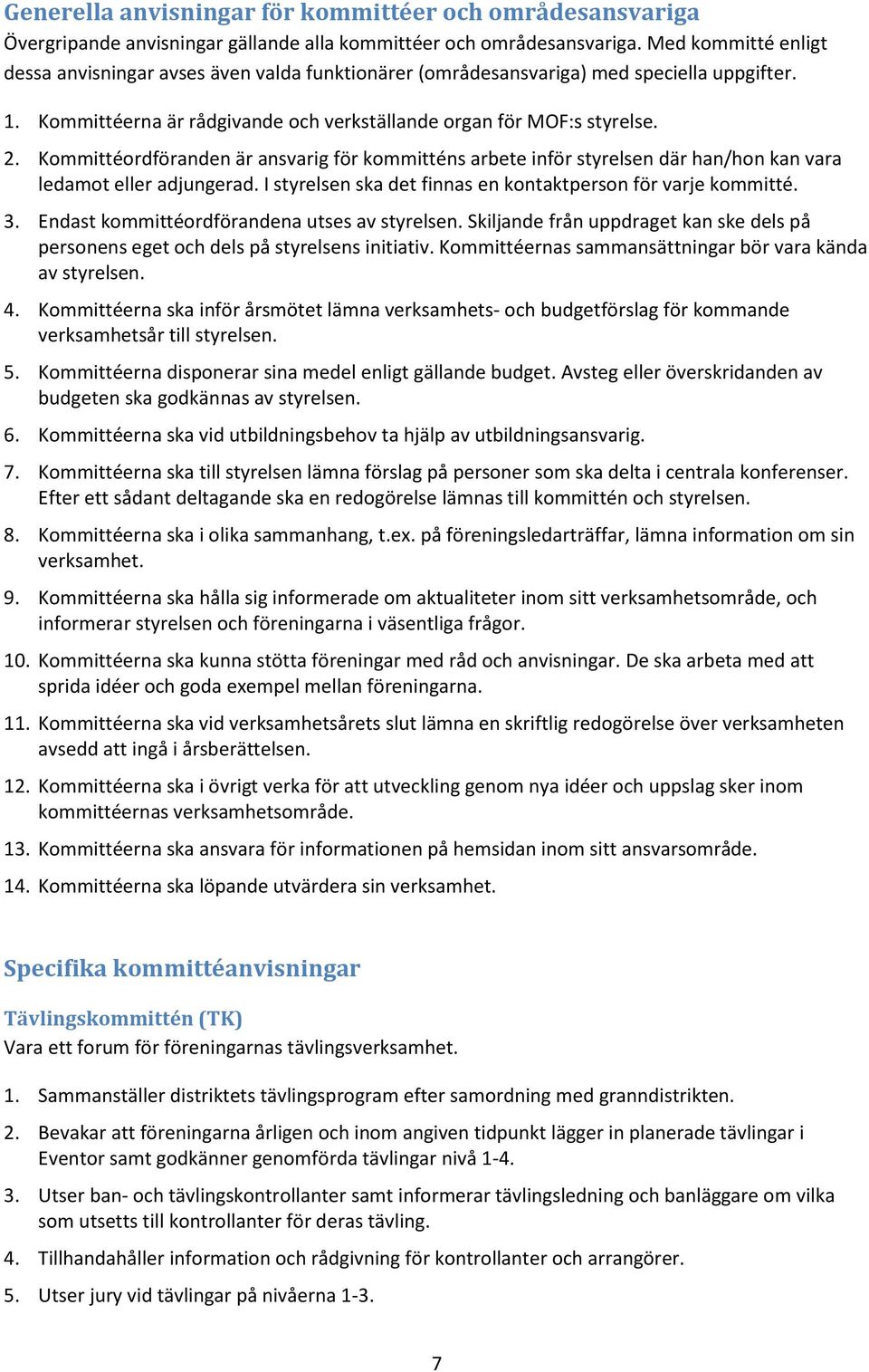 Kommittéordföranden är ansvarig för kommitténs arbete inför styrelsen där han/hon kan vara ledamot eller adjungerad. I styrelsen ska det finnas en kontaktperson för varje kommitté. 3.