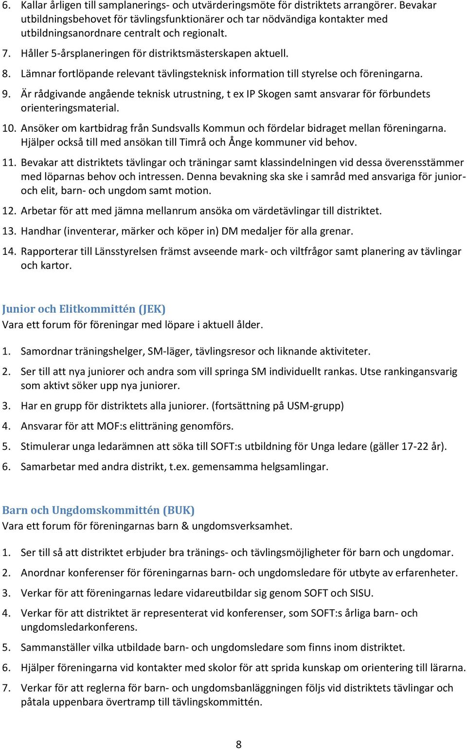 Lämnar fortlöpande relevant tävlingsteknisk information till styrelse och föreningarna. 9. Är rådgivande angående teknisk utrustning, t ex IP Skogen samt ansvarar för förbundets orienteringsmaterial.