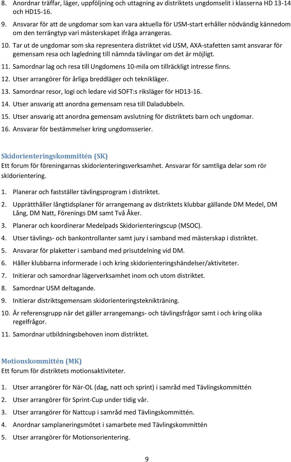 Tar ut de ungdomar som ska representera distriktet vid USM, AXA-stafetten samt ansvarar för gemensam resa och lagledning till nämnda tävlingar om det är möjligt. 11.