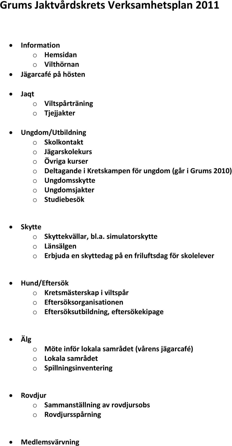 simulatorskytte o Länsälgen o Erbjuda en skyttedag på en friluftsdag för skolelever Hund/Eftersök o Kretsmästerskap i viltspår o Eftersöksorganisationen o