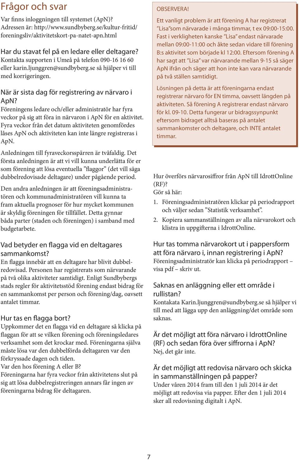 När är sista dag för registrering av närvaro i ApN? Föreningens ledare och/eller administratör har fyra veckor på sig att föra in närvaron i ApN för en aktivitet.