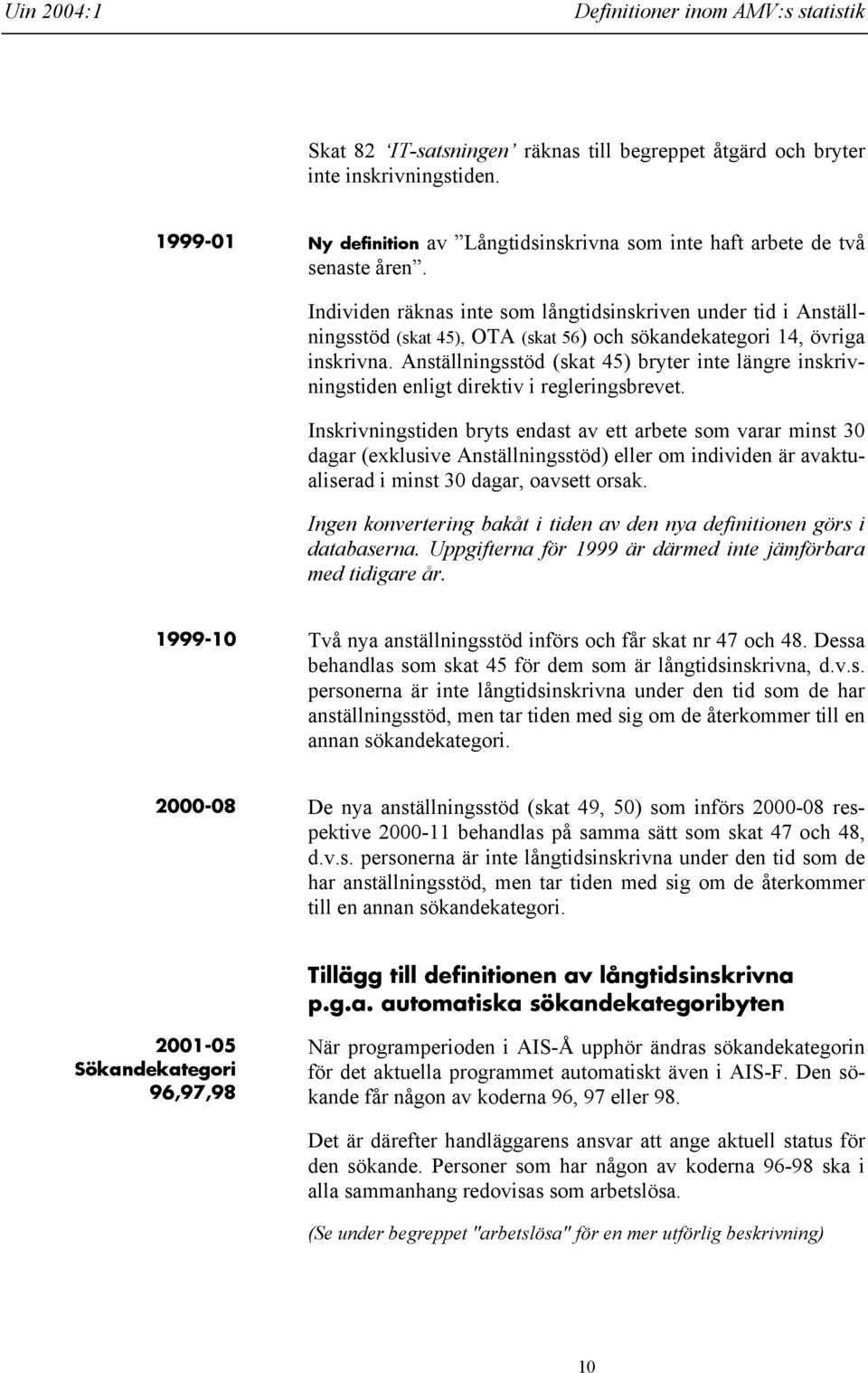 Individen räknas inte som långtidsinskriven under tid i Anställningsstöd (skat 45), OTA (skat 56) och sökandekategori 14, övriga inskrivna.