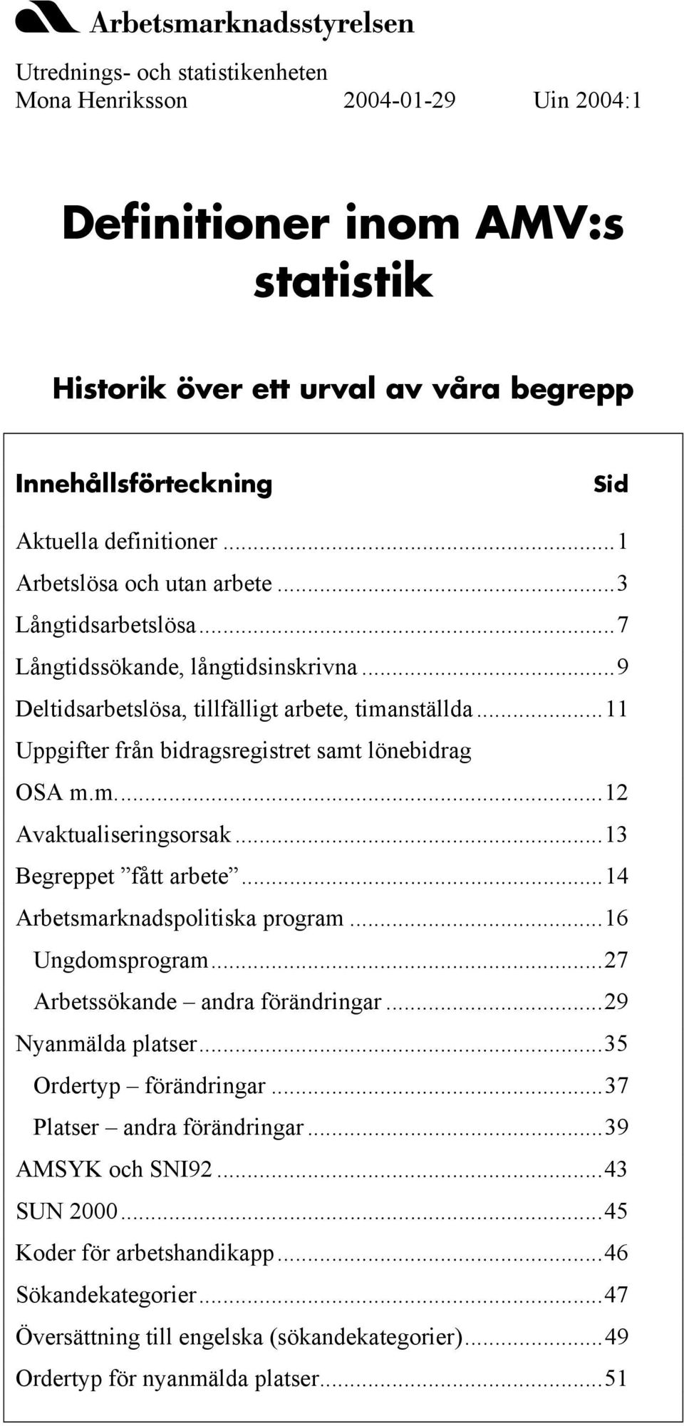 ..11 Uppgifter från bidragsregistret samt lönebidrag OSA m.m...12 Avaktualiseringsorsak...13 Begreppet fått arbete...14 Arbetsmarknadspolitiska program...16 Ungdomsprogram.