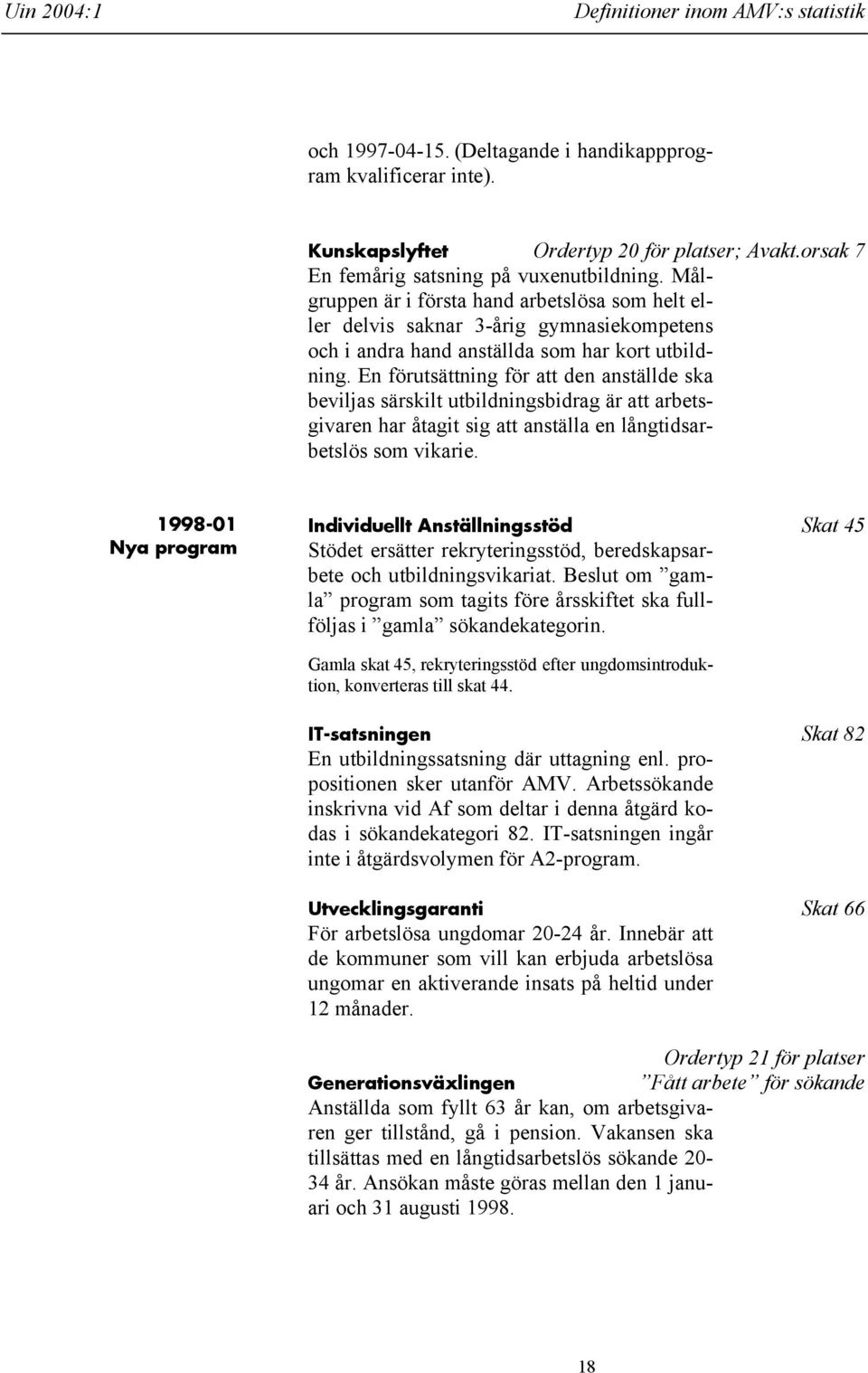 En förutsättning för att den anställde ska beviljas särskilt utbildningsbidrag är att arbetsgivaren har åtagit sig att anställa en långtidsarbetslös som vikarie.