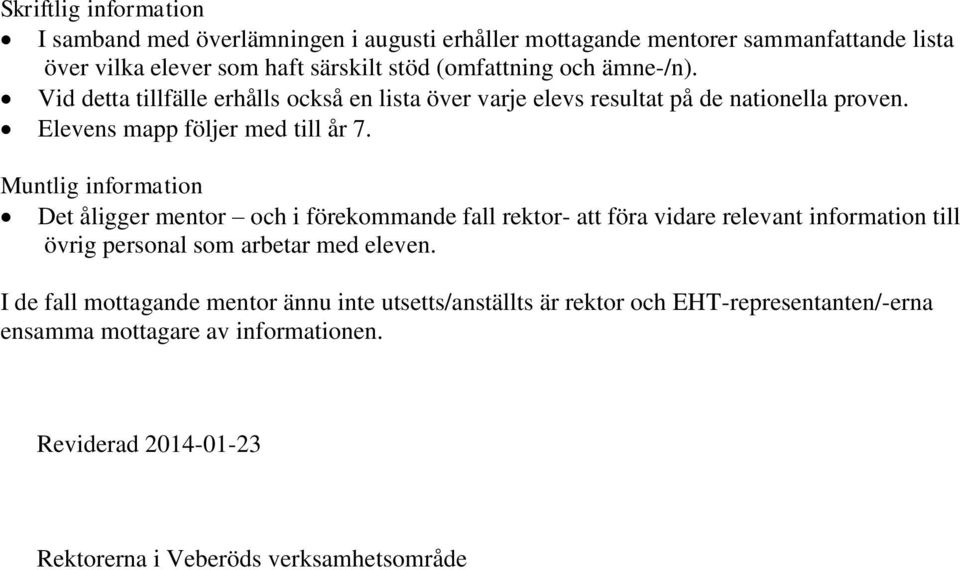 Muntlig information Det åligger mentor och i förekommande fall rektor- att föra vidare relevant information till övrig som arbetar med eleven.