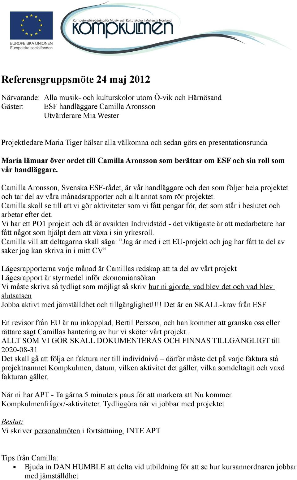 Camilla Aronsson, Svenska ESF-rådet, är vår handläggare och den som följer hela projektet och tar del av våra månadsrapporter och allt annat som rör projektet.