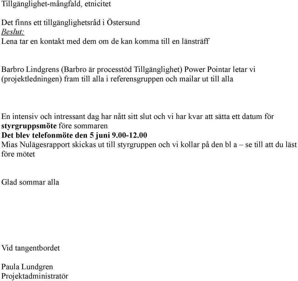 intressant dag har nått sitt slut och vi har kvar att sätta ett datum för styrgruppsmöte före sommaren Det blev telefonmöte den 5 juni 9.00-12.