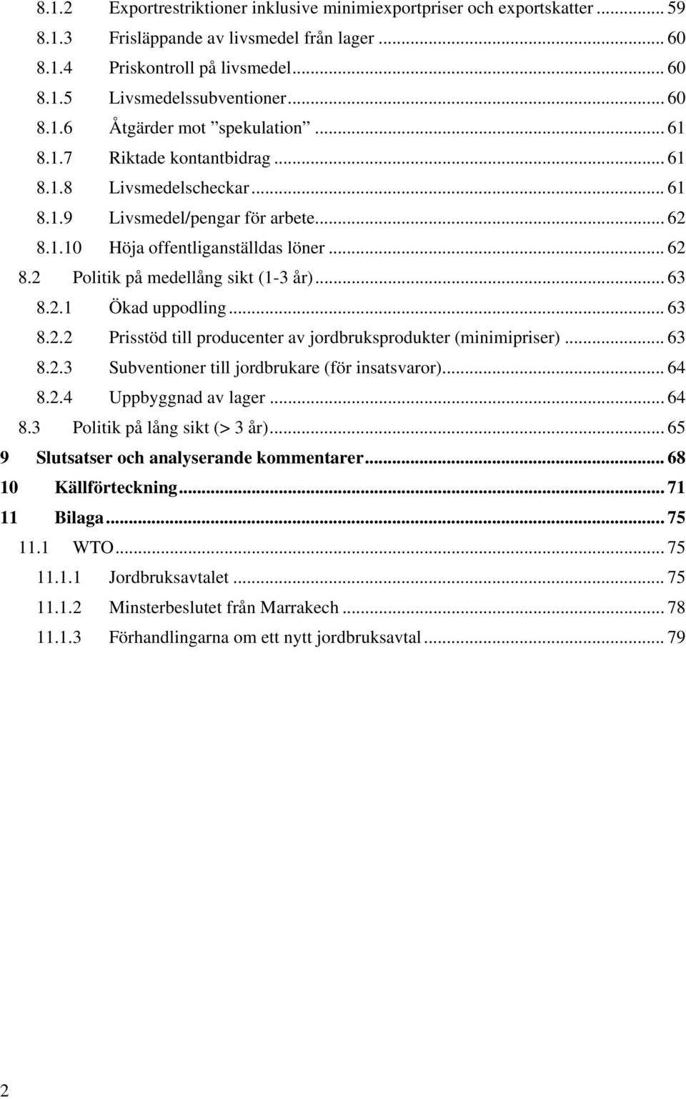 .. 63 8.2.1 Ökad uppodling... 63 8.2.2 Prisstöd till producenter av jordbruksprodukter (minimipriser)... 63 8.2.3 Subventioner till jordbrukare (för insatsvaror)... 64 8.