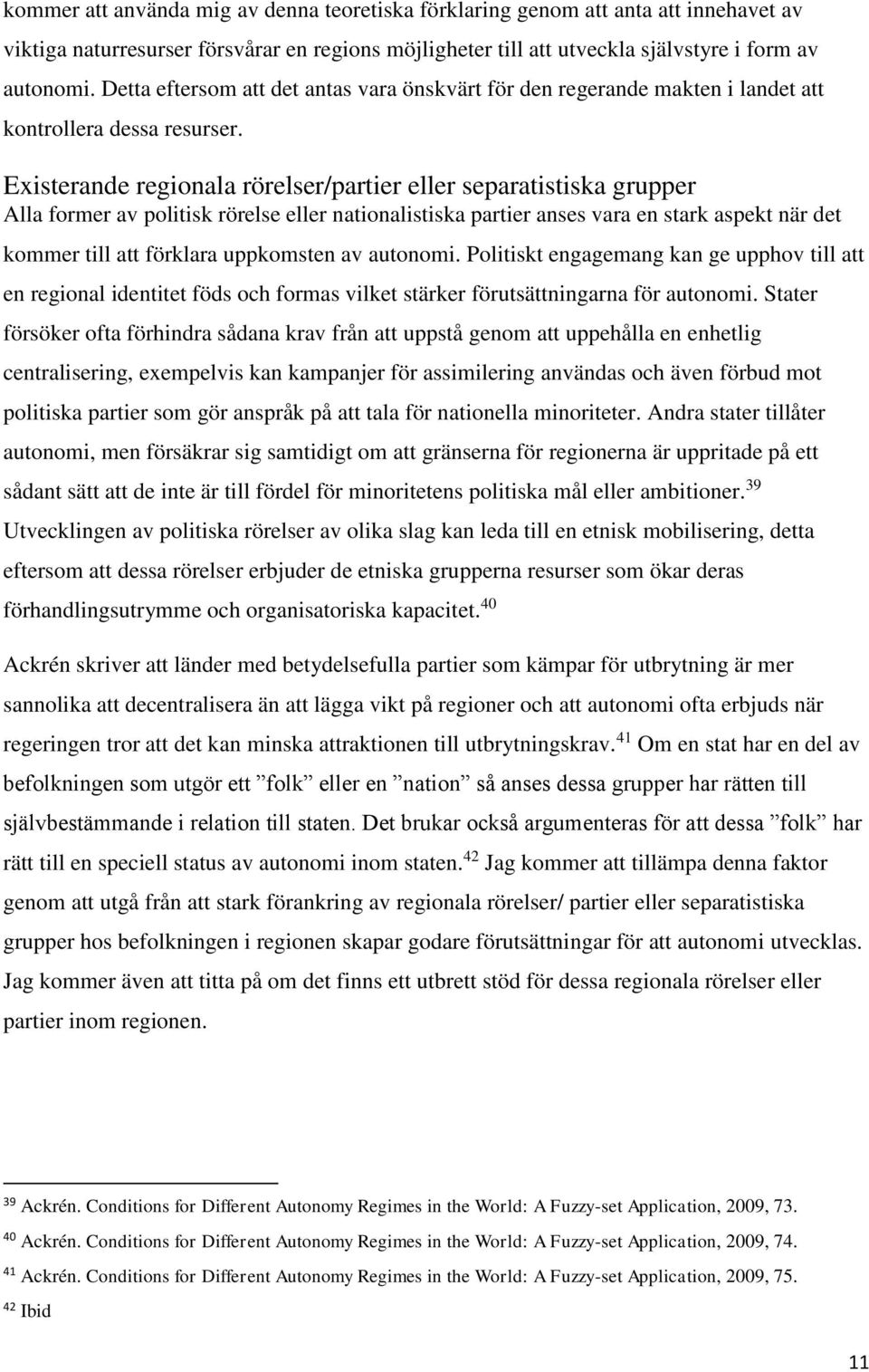 Existerande regionala rörelser/partier eller separatistiska grupper Alla former av politisk rörelse eller nationalistiska partier anses vara en stark aspekt när det kommer till att förklara