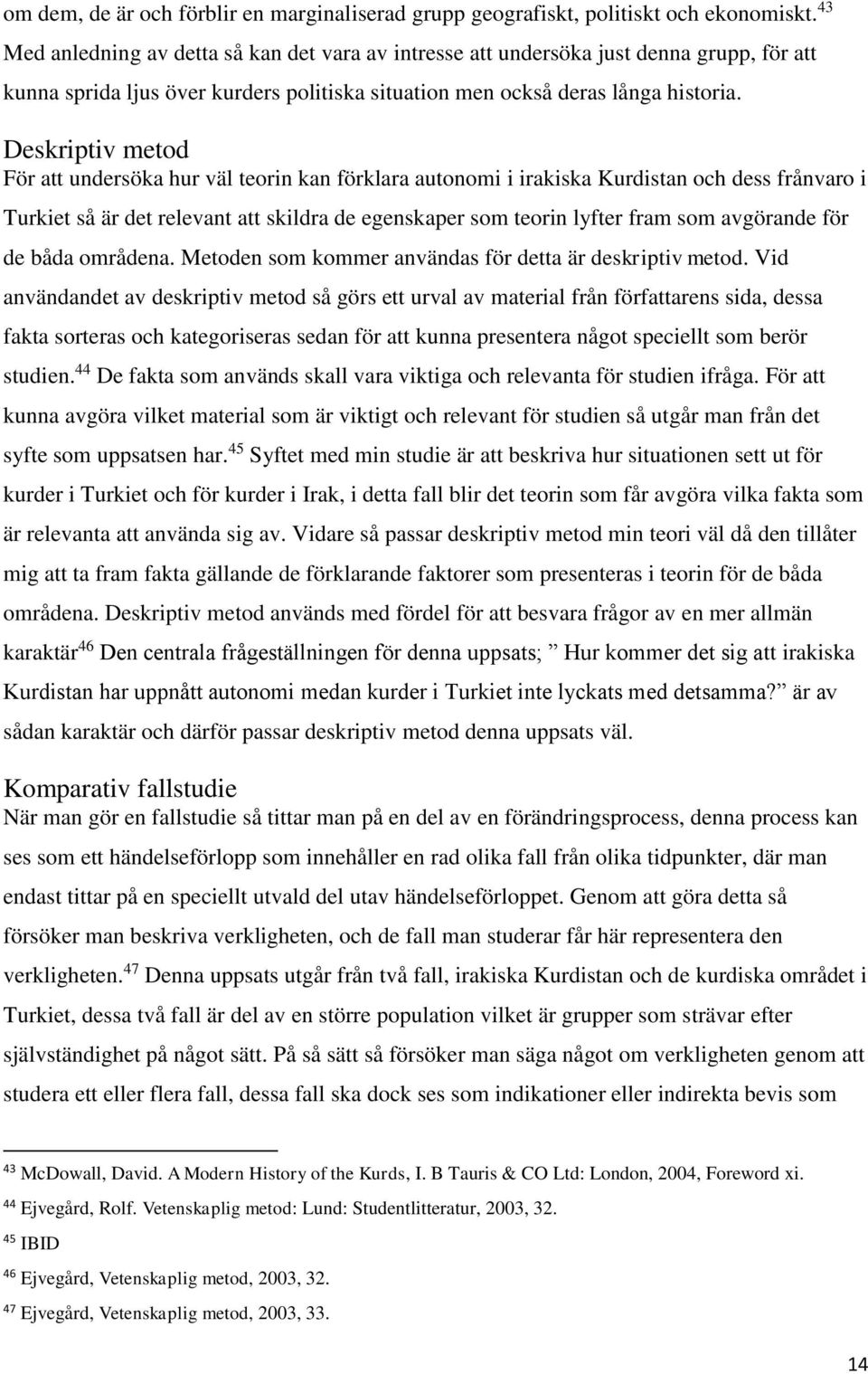 Deskriptiv metod För att undersöka hur väl teorin kan förklara autonomi i irakiska Kurdistan och dess frånvaro i Turkiet så är det relevant att skildra de egenskaper som teorin lyfter fram som