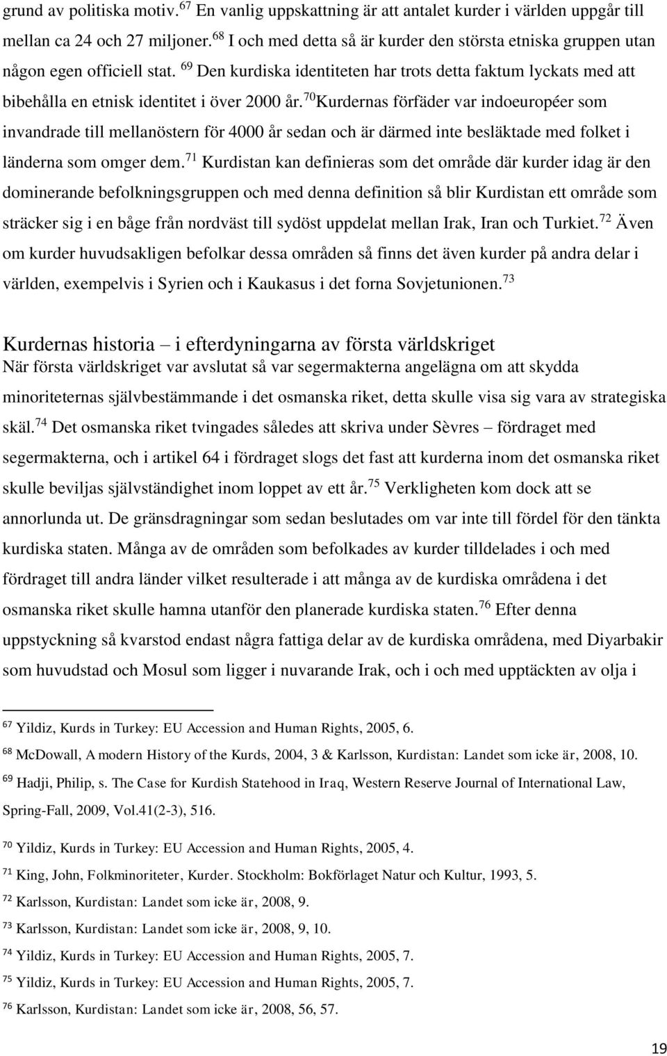 69 Den kurdiska identiteten har trots detta faktum lyckats med att bibehålla en etnisk identitet i över 2000 år.