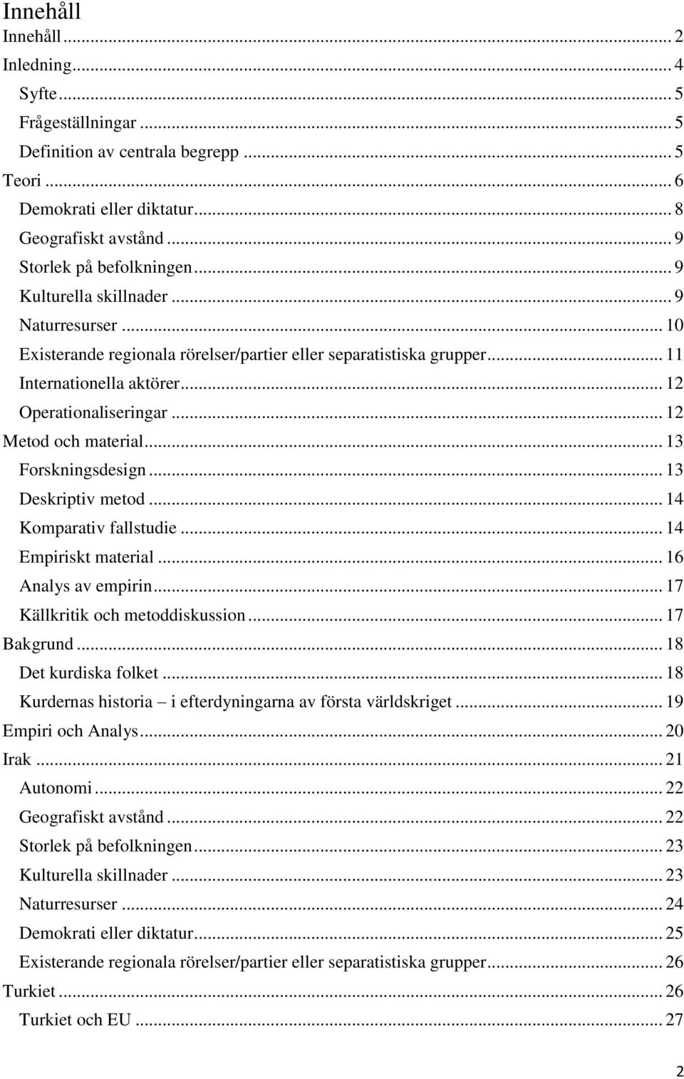 .. 13 Forskningsdesign... 13 Deskriptiv metod... 14 Komparativ fallstudie... 14 Empiriskt material... 16 Analys av empirin... 17 Källkritik och metoddiskussion... 17 Bakgrund... 18 Det kurdiska folket.