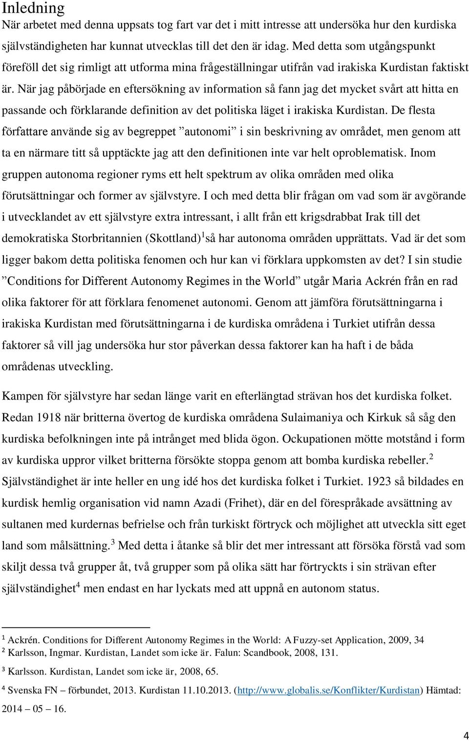 När jag påbörjade en eftersökning av information så fann jag det mycket svårt att hitta en passande och förklarande definition av det politiska läget i irakiska Kurdistan.