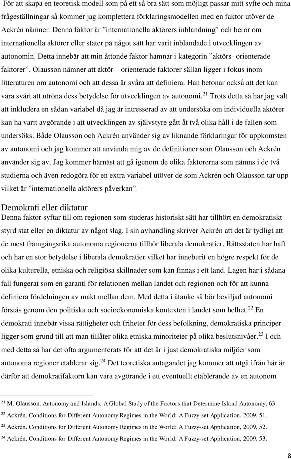 Detta innebär att min åttonde faktor hamnar i kategorin aktörs- orienterade faktorer.