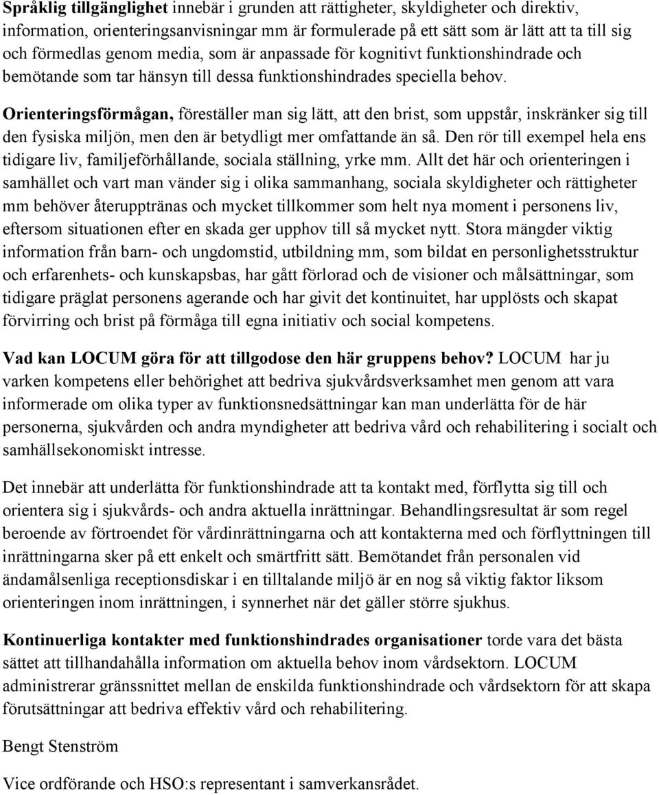 Orienteringsförmågan, föreställer man sig lätt, att den brist, som uppstår, inskränker sig till den fysiska miljön, men den är betydligt mer omfattande än så.