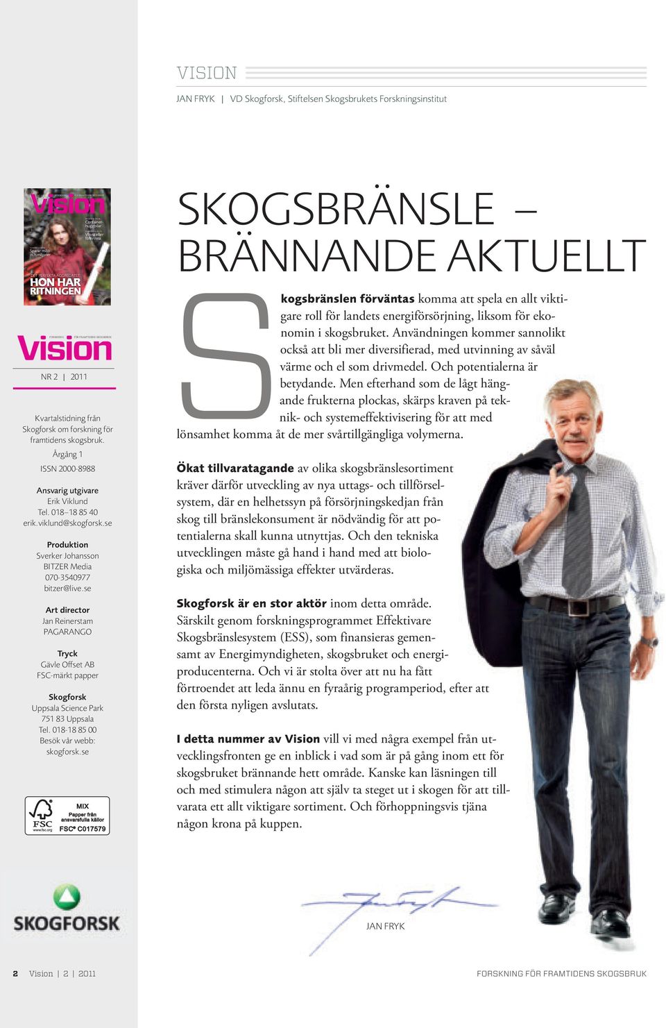 skogsbruk. Årgång 1 ISSN 2000-8988 Ansvarig utgivare Erik Viklund Tel. 018 18 85 40 erik.viklund@skogforsk.se Produktion Sverker Johansson BITZER Media 070-3540977 bitzer@live.