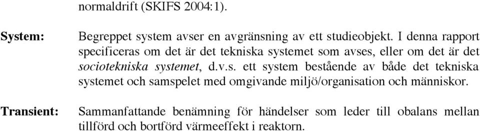 systemet, d.v.s. ett system bestående av både det tekniska systemet och samspelet med omgivande