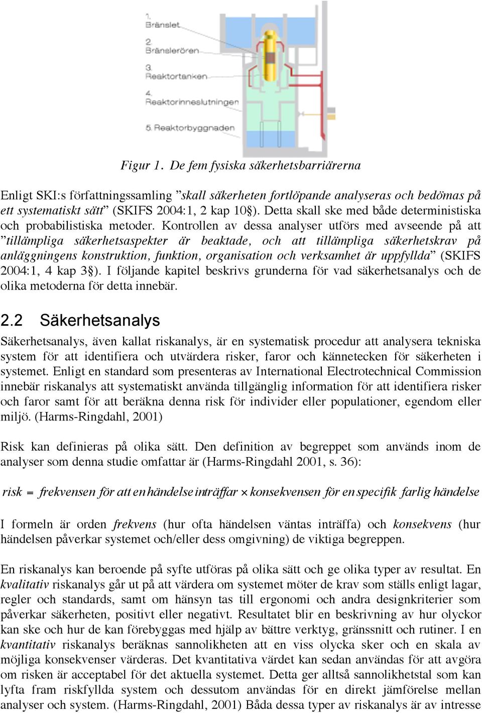 Kontrollen av dessa analyser utförs med avseende på att tillämpliga säkerhetsaspekter är beaktade, och att tillämpliga säkerhetskrav på anläggningens konstruktion, funktion, organisation och