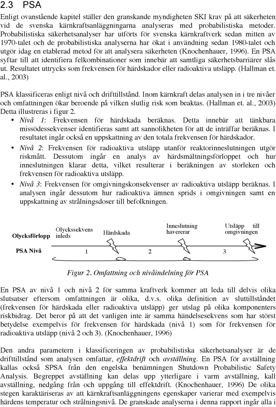 metod för att analysera säkerheten (Knochenhauer, 1996). En PSA syftar till att identifiera felkombinationer som innebär att samtliga säkerhetsbarriärer slås ut.