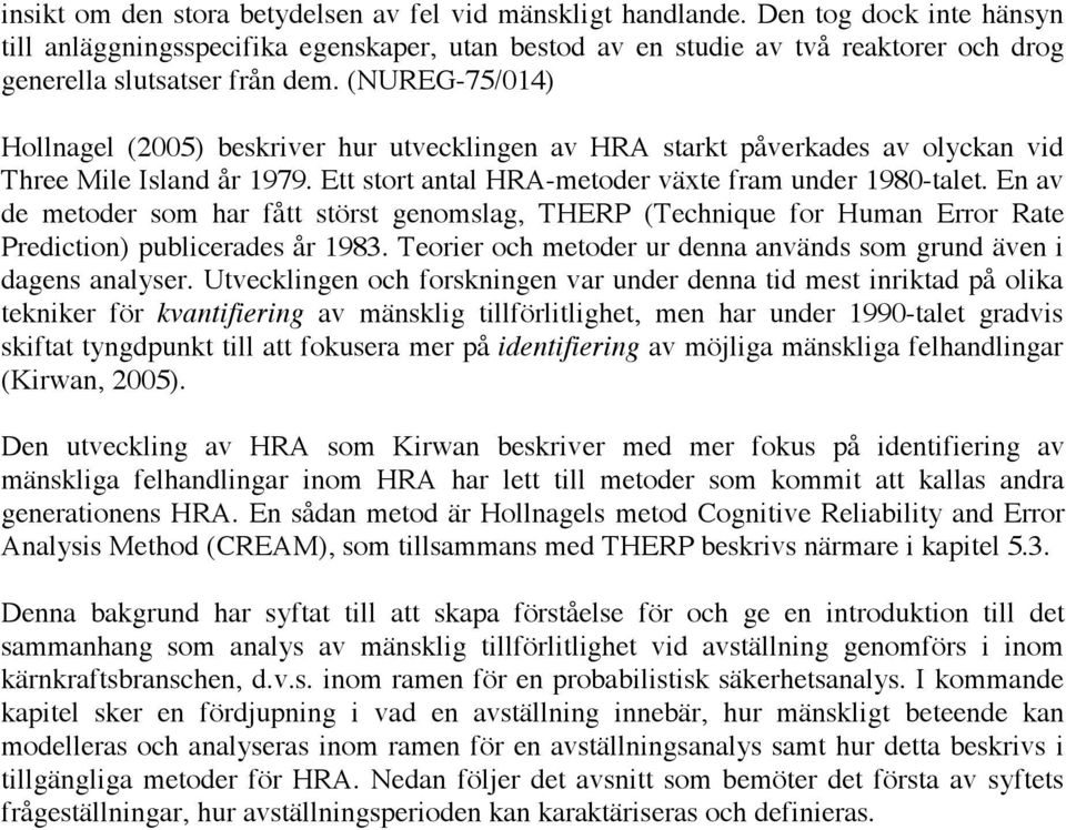 (NUREG-75/014) Hollnagel (2005) beskriver hur utvecklingen av HRA starkt påverkades av olyckan vid Three Mile Island år 1979. Ett stort antal HRA-metoder växte fram under 1980-talet.