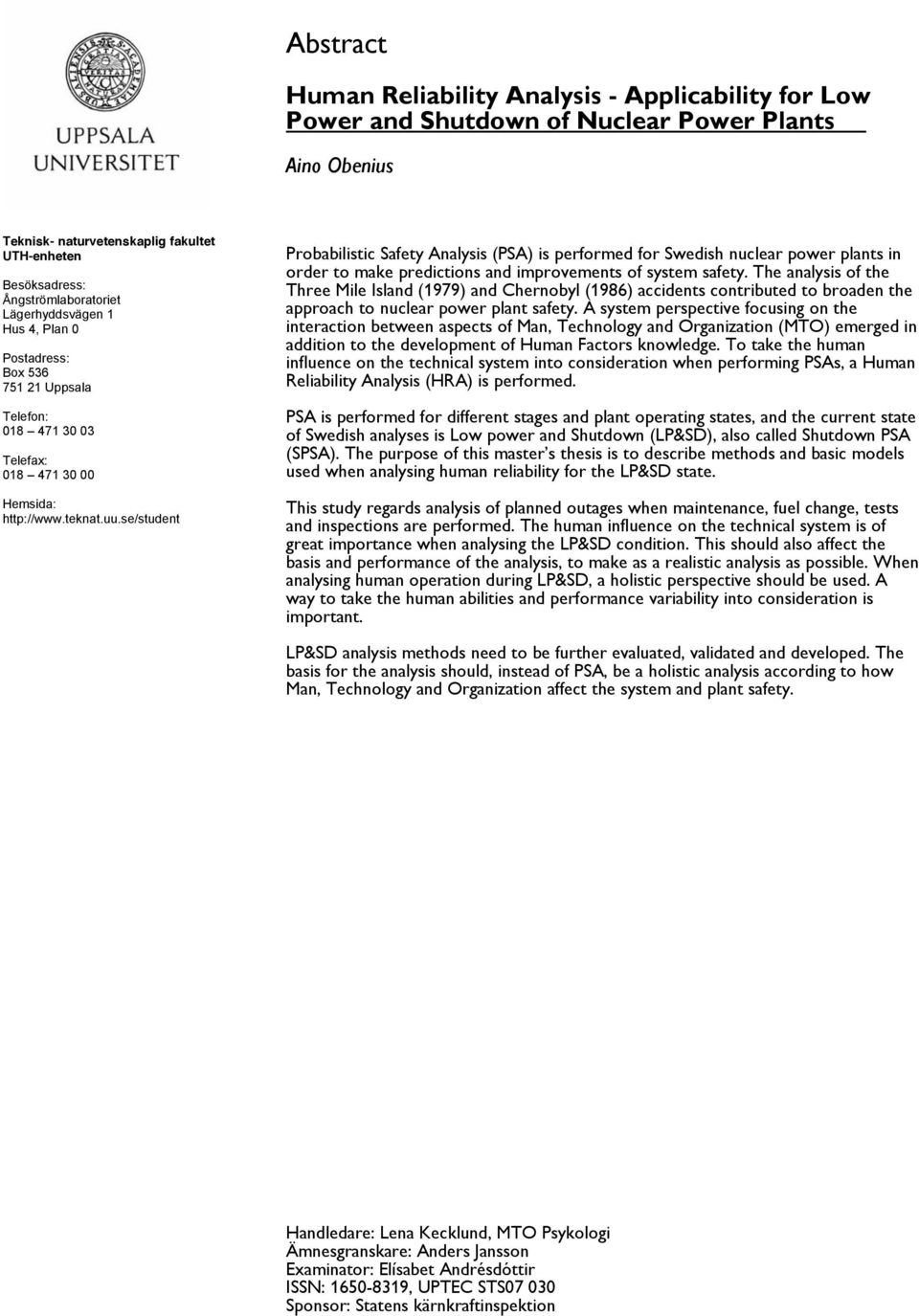 se/student Probabilistic Safety Analysis (PSA) is performed for Swedish nuclear power plants in order to make predictions and improvements of system safety.