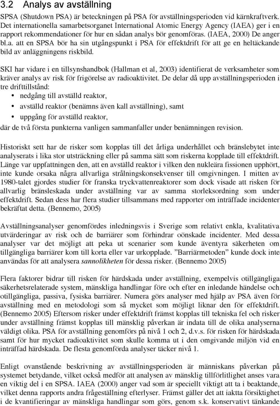 SKI har vidare i en tillsynshandbok (Hallman et al, 2003) identifierat de verksamheter som kräver analys av risk för frigörelse av radioaktivitet.