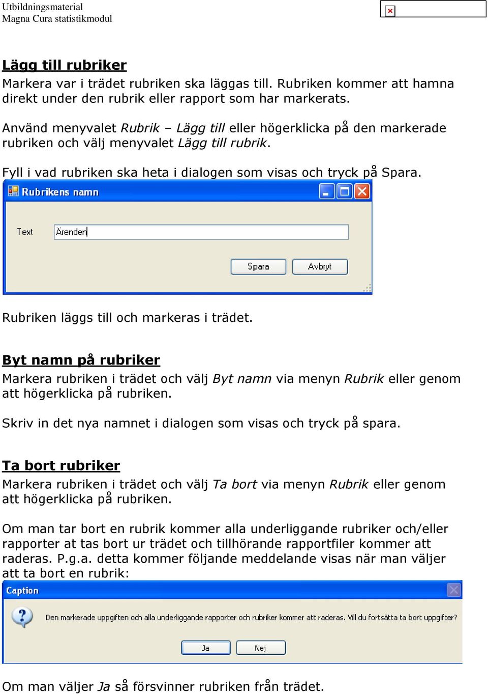 Rubriken läggs till och markeras i trädet. Byt namn på rubriker Markera rubriken i trädet och välj Byt namn via menyn Rubrik eller genom att högerklicka på rubriken.