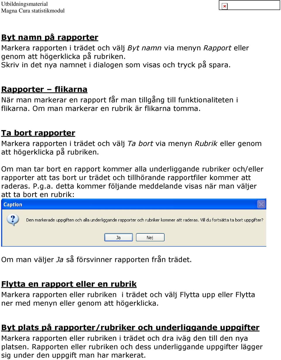 Ta bort rapporter Markera rapporten i trädet och välj Ta bort via menyn Rubrik eller genom att högerklicka på rubriken.