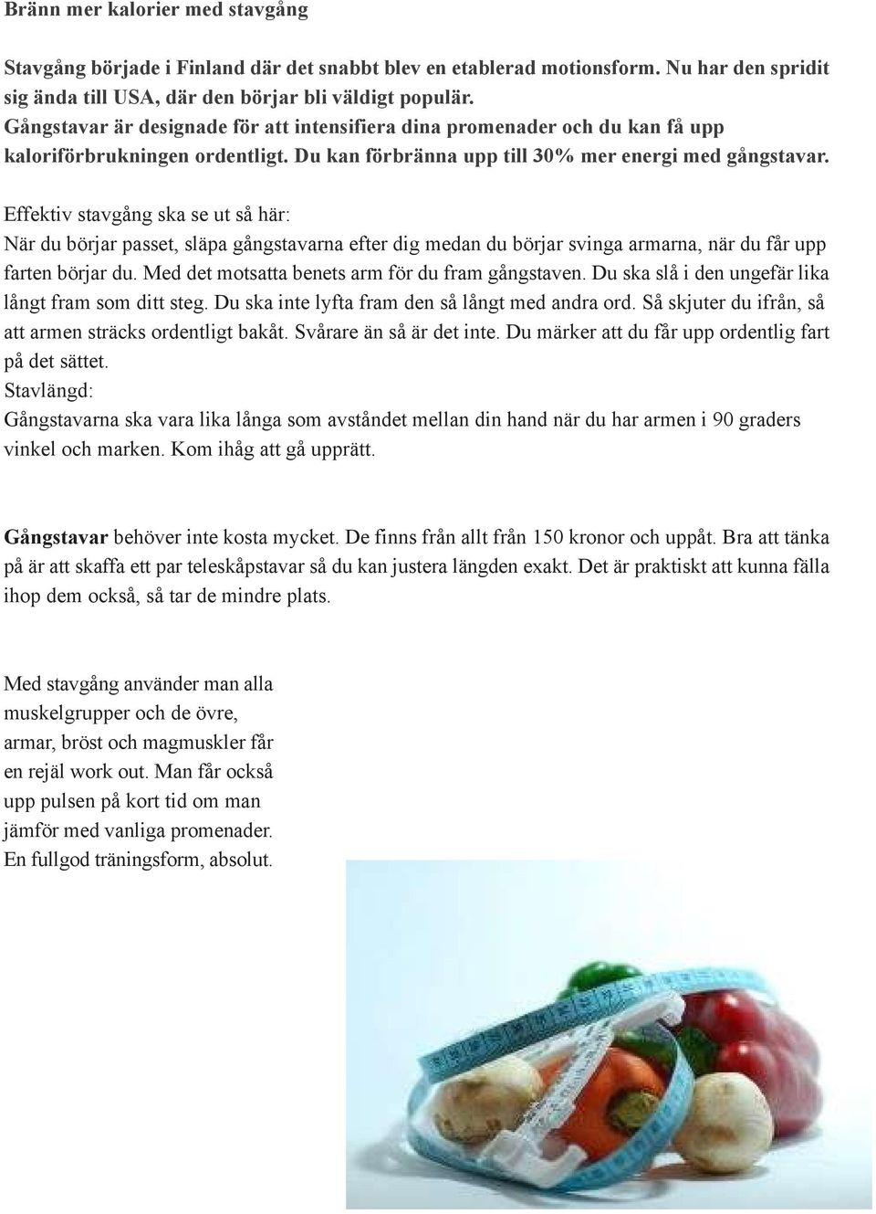 Effektiv stavgång ska se ut så här: När du börjar passet, släpa gångstavarna efter dig medan du börjar svinga armarna, när du får upp farten börjar du.