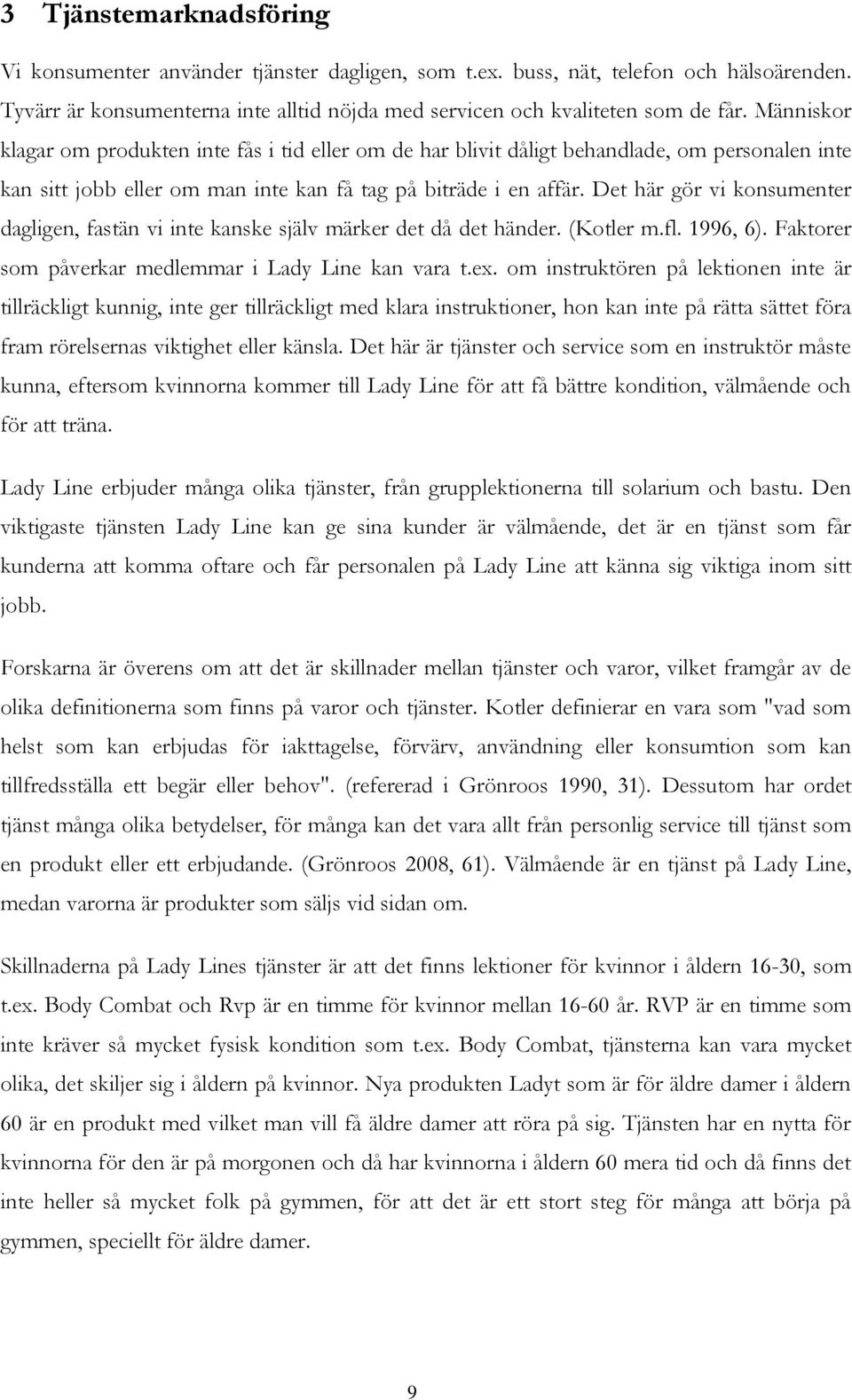 Det här gör vi konsumenter dagligen, fastän vi inte kanske själv märker det då det händer. (Kotler m.fl. 1996, 6). Faktorer som påverkar medlemmar i Lady Line kan vara t.ex.