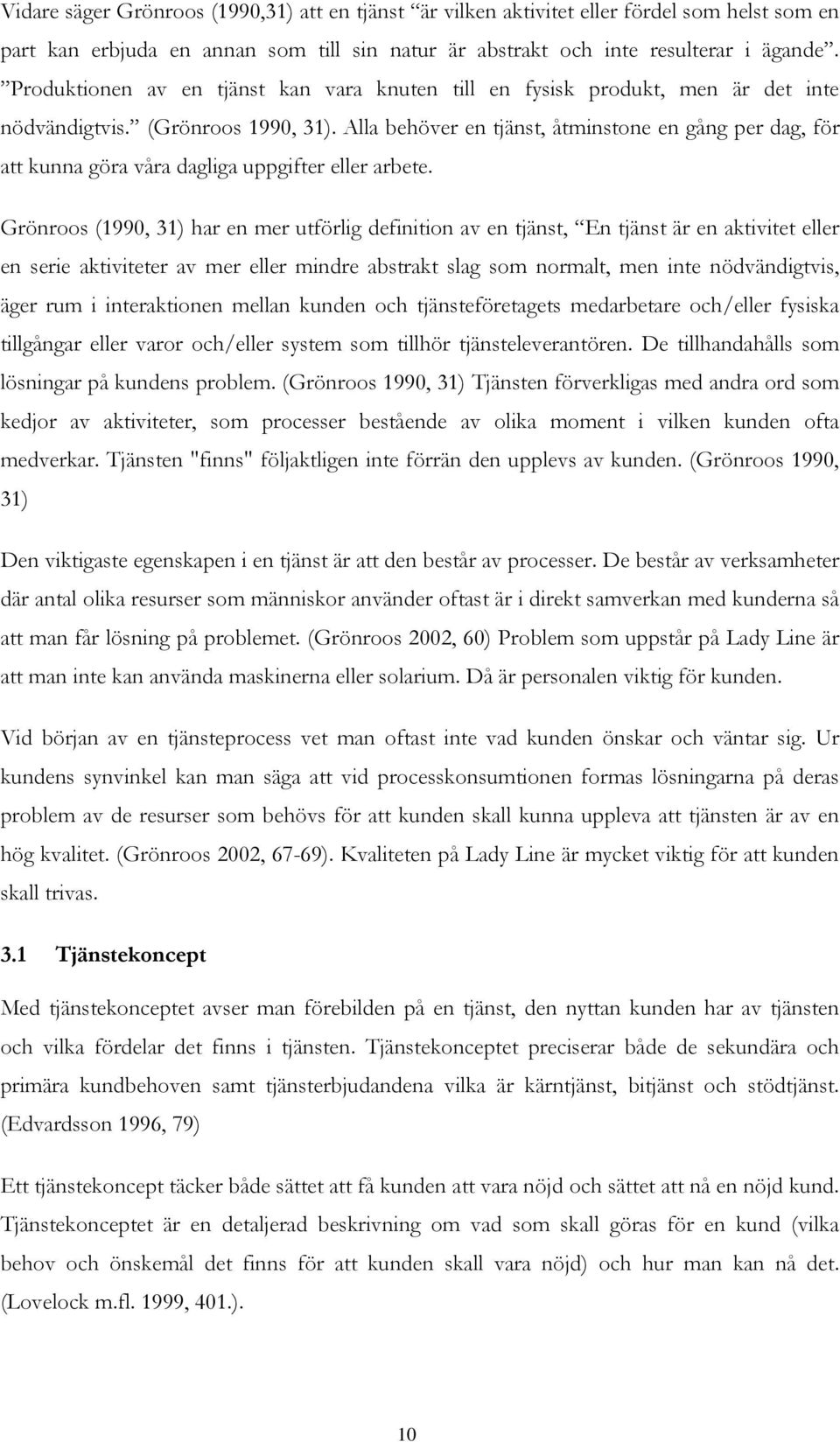 Alla behöver en tjänst, åtminstone en gång per dag, för att kunna göra våra dagliga uppgifter eller arbete.