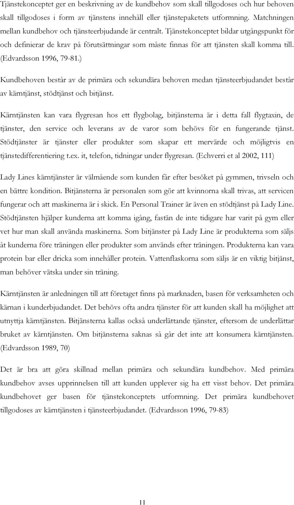 (Edvardsson 1996, 79-81.) Kundbehoven består av de primära och sekundära behoven medan tjänsteerbjudandet består av kärntjänst, stödtjänst och bitjänst.