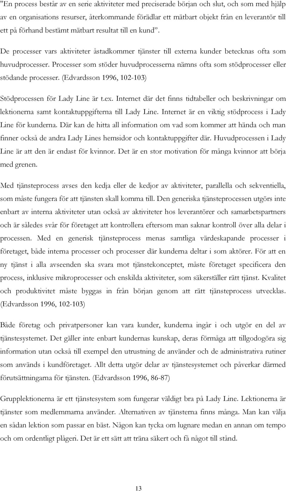 Processer som stöder huvudprocesserna nämns ofta som stödprocesser eller stödande processer. (Edvardsson 1996, 102-103) Stödprocessen för Lady Line är t.ex.