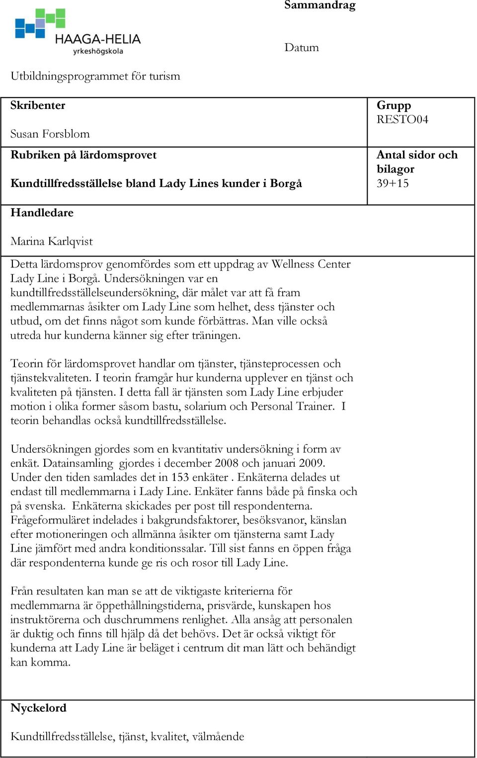 Undersökningen var en kundtillfredsställelseundersökning, där målet var att få fram medlemmarnas åsikter om Lady Line som helhet, dess tjänster och utbud, om det finns något som kunde förbättras.