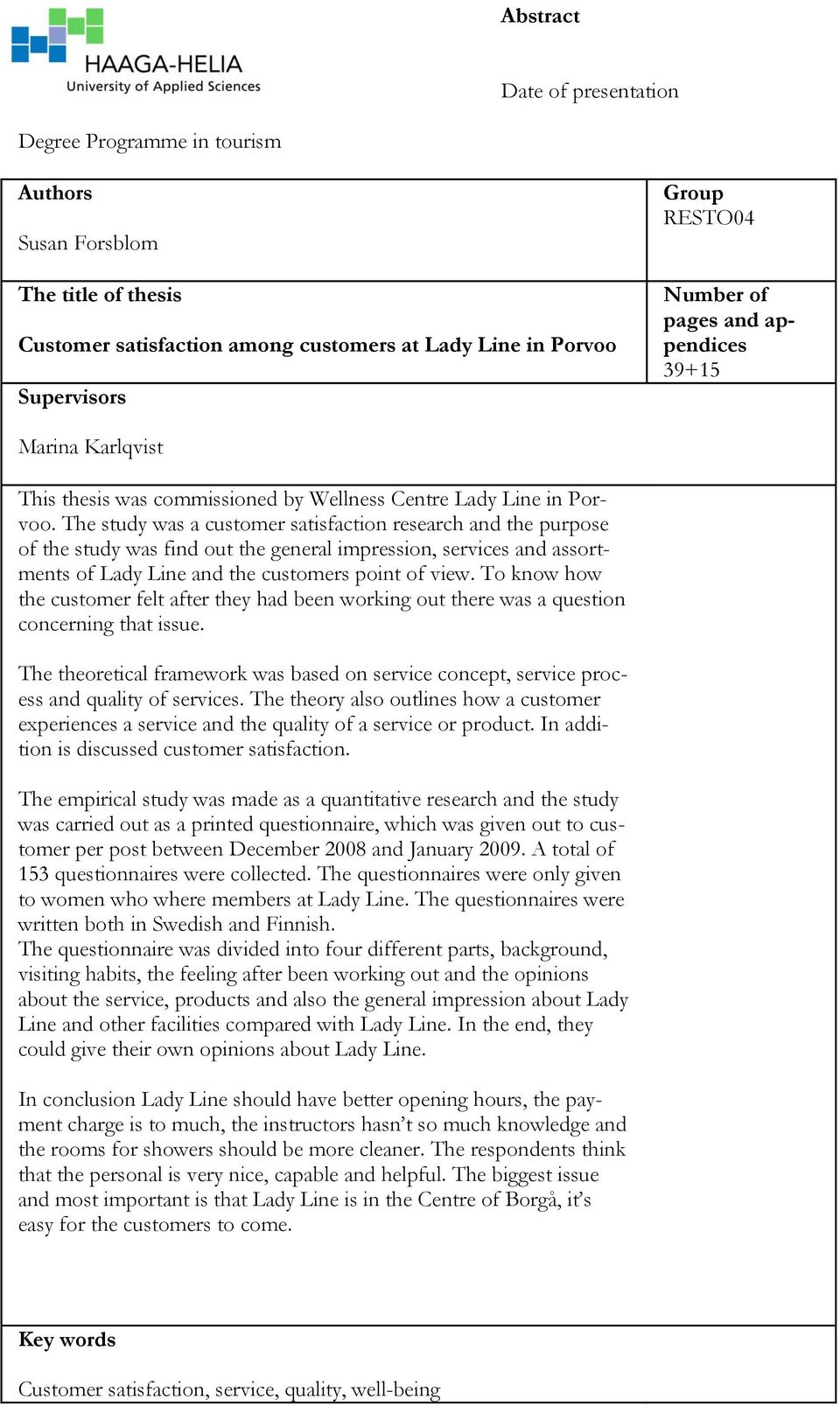 The study was a customer satisfaction research and the purpose of the study was find out the general impression, services and assortments of Lady Line and the customers point of view.