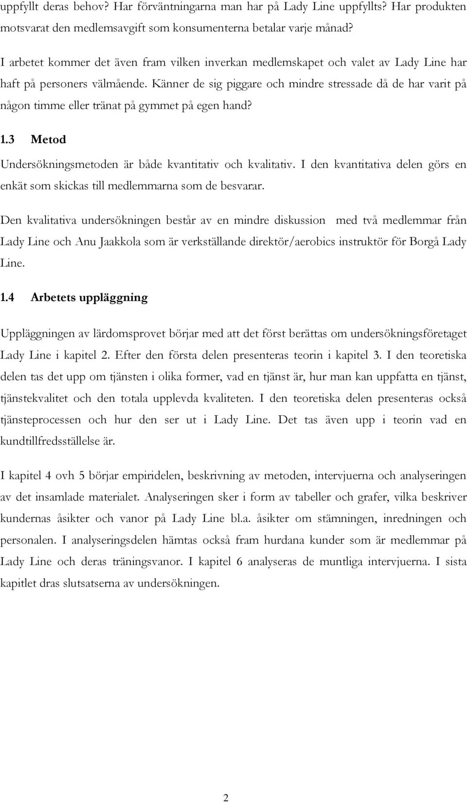 Känner de sig piggare och mindre stressade då de har varit på någon timme eller tränat på gymmet på egen hand? 1.3 Metod Undersökningsmetoden är både kvantitativ och kvalitativ.