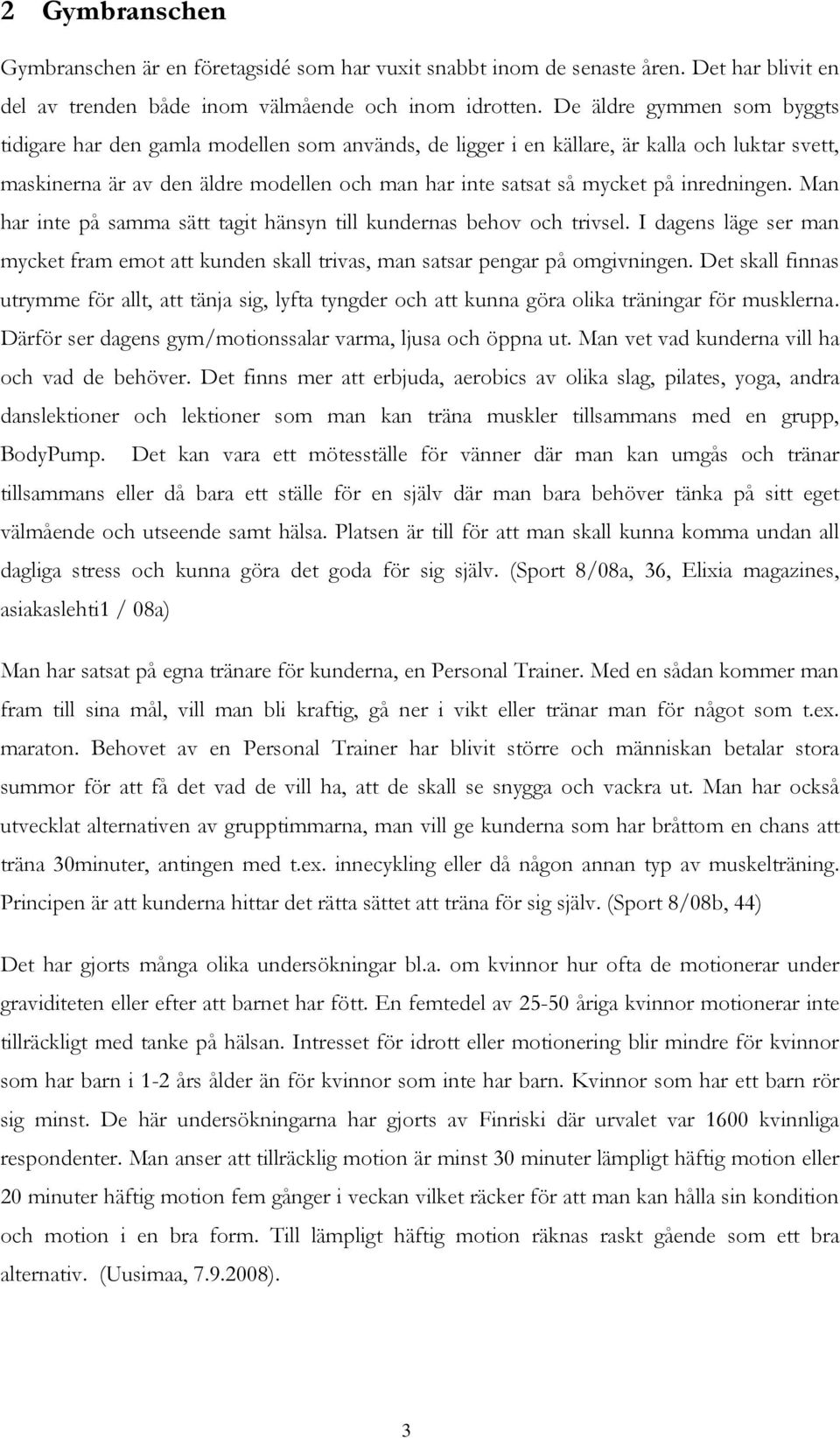 inredningen. Man har inte på samma sätt tagit hänsyn till kundernas behov och trivsel. I dagens läge ser man mycket fram emot att kunden skall trivas, man satsar pengar på omgivningen.