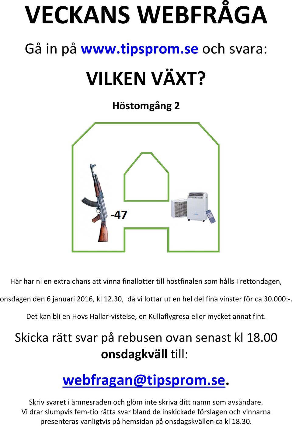 30, då vi lottar ut en hel del fina vinster för ca 30.000:-. Det kan bli en Hovs Hallar-vistelse, en Kullaflygresa eller mycket annat fint.