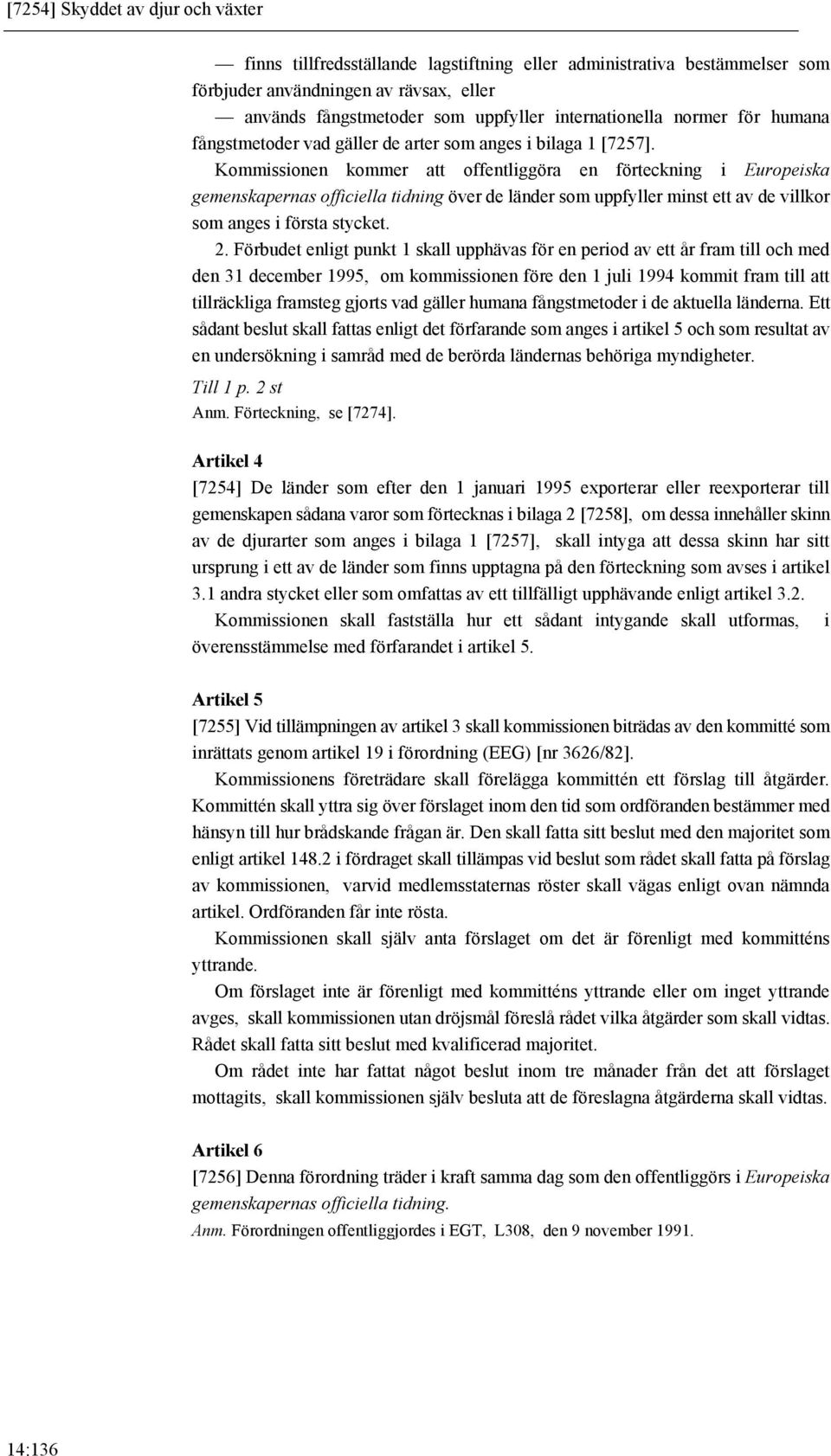 Kommissionen kommer att offentliggöra en förteckning i Europeiska gemenskapernas officiella tidning över de länder som uppfyller minst ett av de villkor som anges i första stycket. 2.