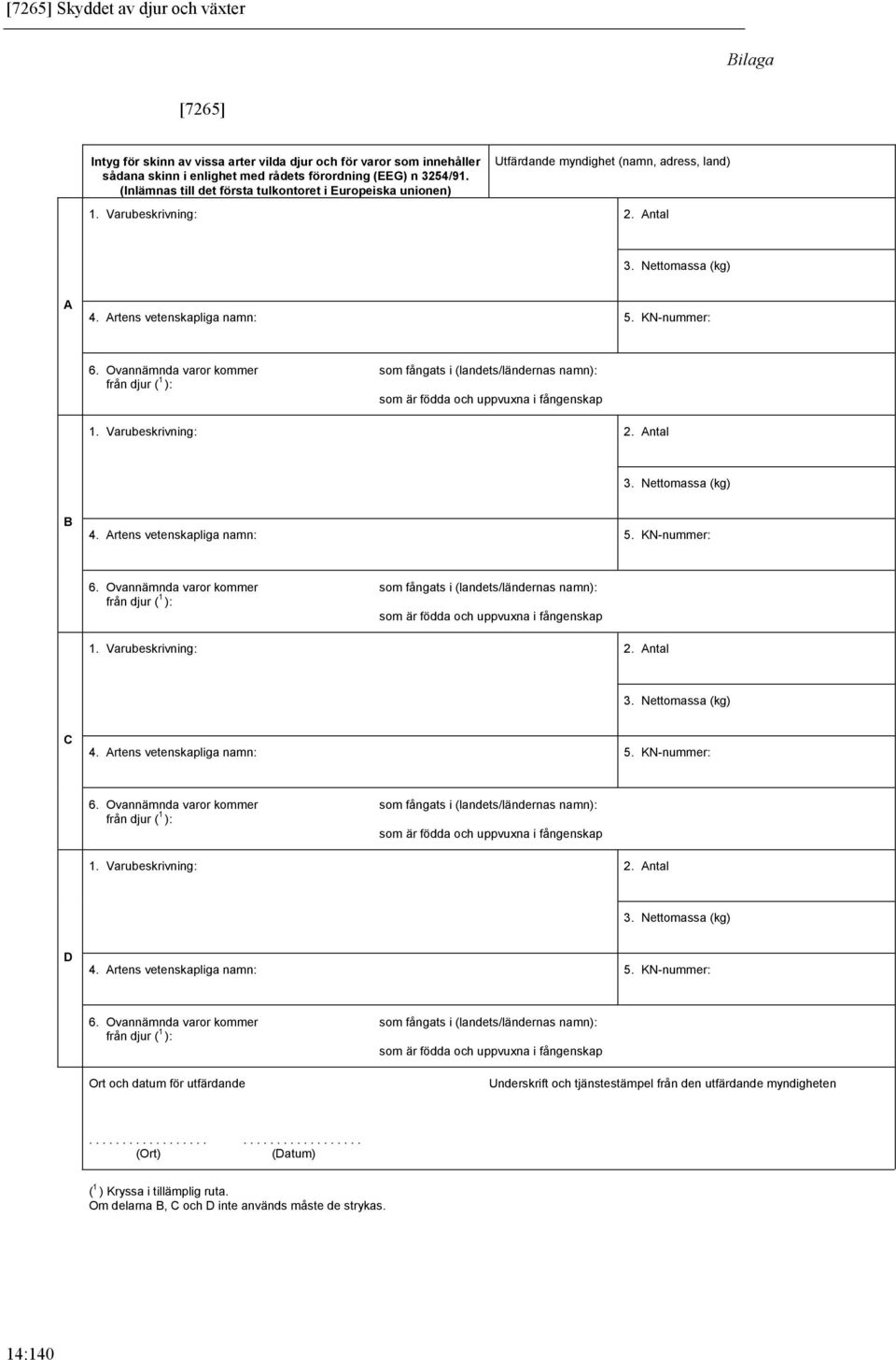(Inlämnas till det första tulkontoret i Europeiska unionen) Utfärdande myndighet (namn, adress, land) A B C D Ort och datum för