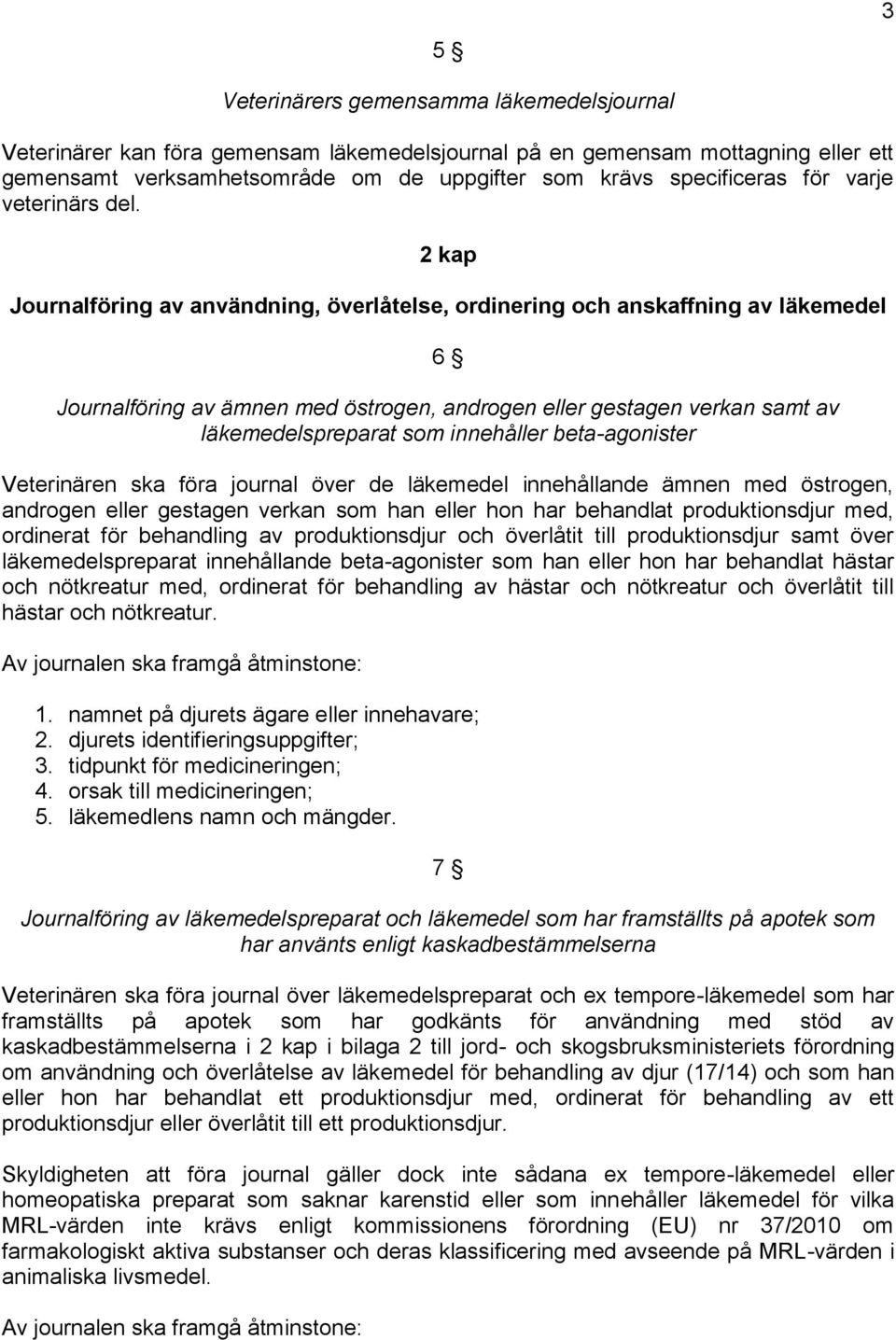 2 kap Journalföring av användning, överlåtelse, ordinering och anskaffning av läkemedel 6 Journalföring av ämnen med östrogen, androgen eller gestagen verkan samt av läkemedelspreparat som innehåller