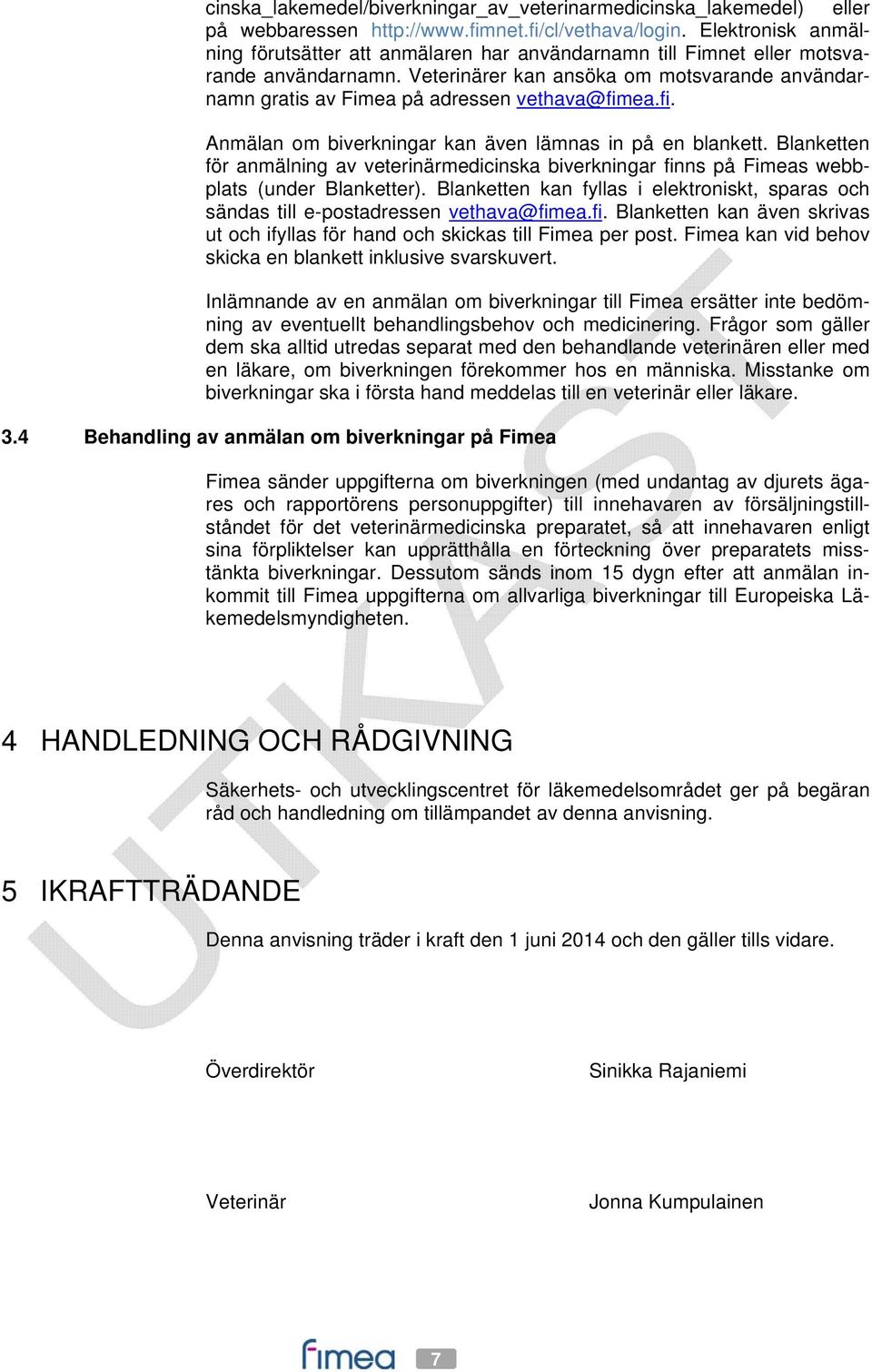 Veterinärer kan ansöka om motsvarande användarnamn gratis av Fimea på adressen vethava@fimea.fi. Anmälan om biverkningar kan även lämnas in på en blankett.