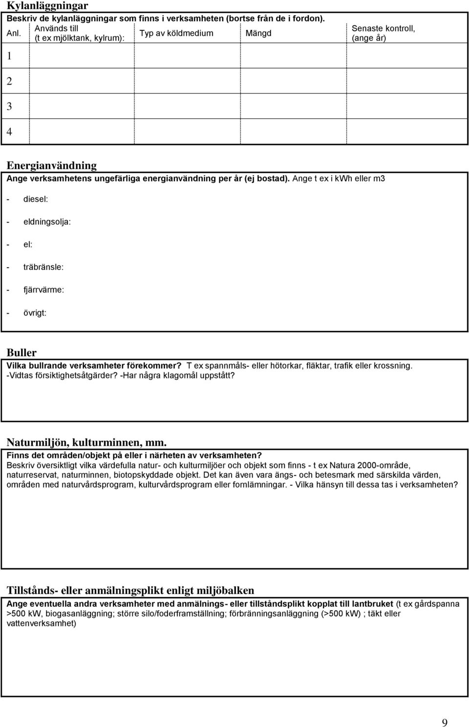Ange t ex i kwh eller m3 - diesel: - eldningsolja: - el: - träbränsle: - fjärrvärme: - övrigt: Buller Vilka bullrande verksamheter förekommer?