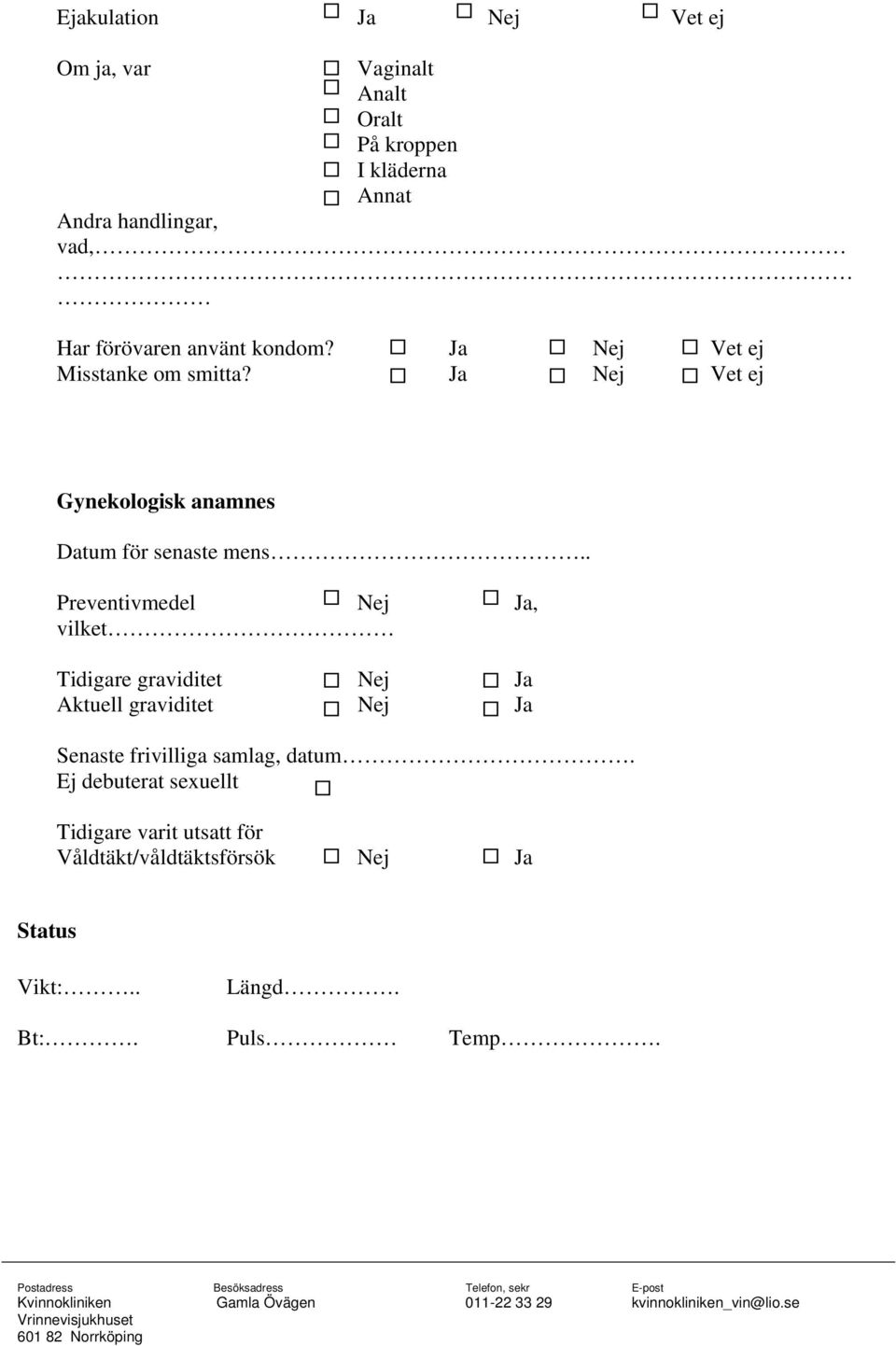 Ja Nej Vet ej Gynekologisk anamnes Datum för senaste mens.