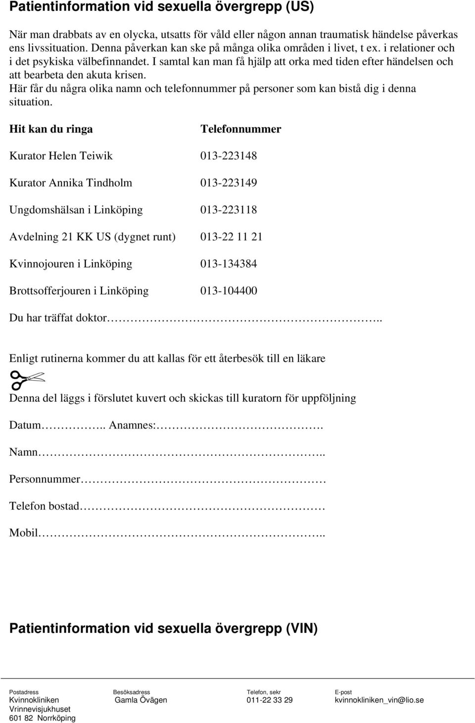 I samtal kan man få hjälp att orka med tiden efter händelsen och att bearbeta den akuta krisen. Här får du några olika namn och telefonnummer på personer som kan bistå dig i denna situation.