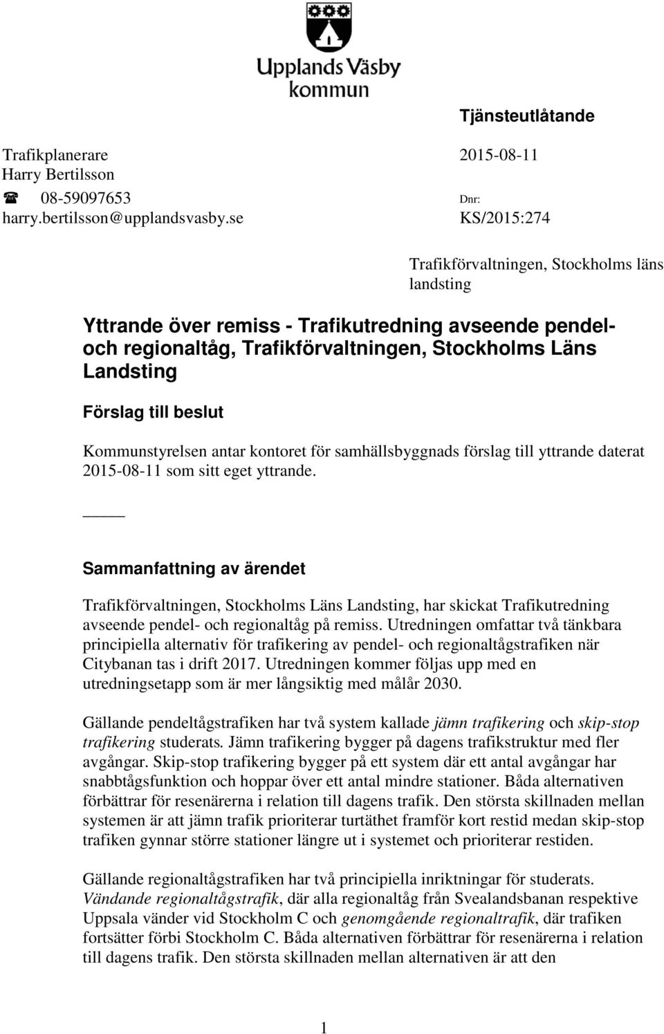 Kommunstyrelsen antar kontoret för samhällsbyggnads förslag till yttrande daterat 2015-08-11 som sitt eget yttrande.